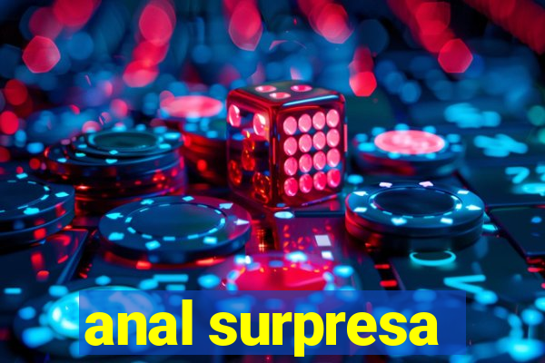 anal surpresa